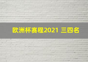 欧洲杯赛程2021 三四名